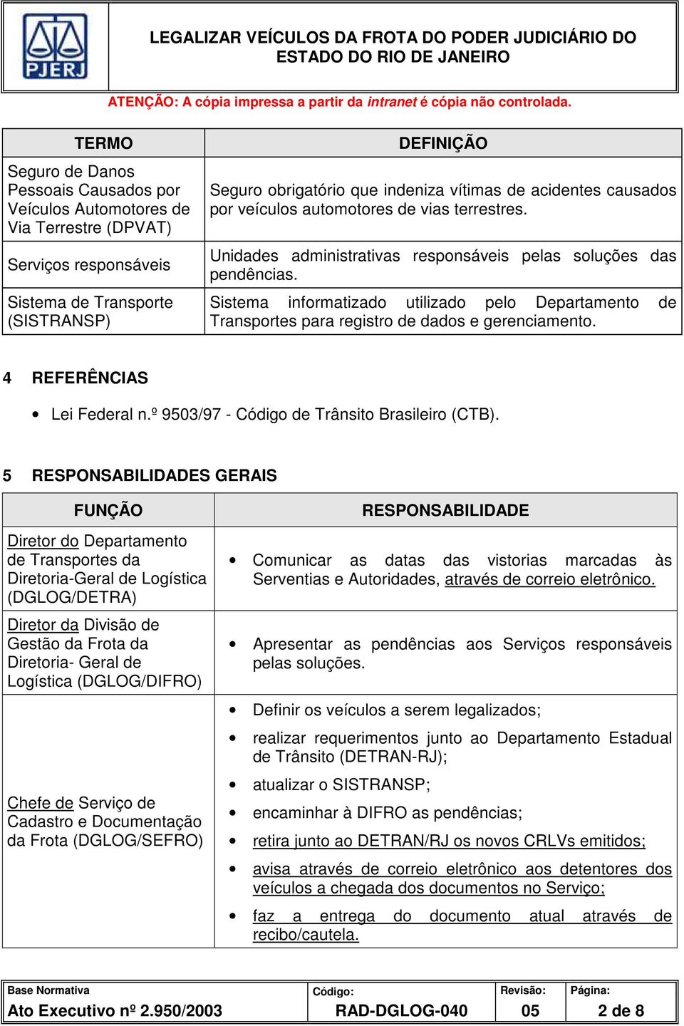 Sistema informatizado utilizado pelo Departamento de Transportes para registro de dados e gerenciamento. 4 REFERÊNCIAS Lei Federal n.º 9503/97 - Código de Trânsito Brasileiro (CTB).