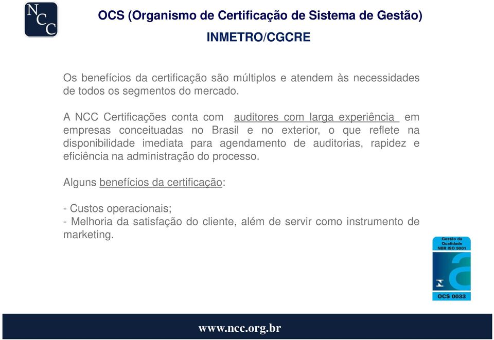 A NCC Certificações conta com auditores com larga experiência em empresas conceituadas no Brasil e no exterior, o que reflete na