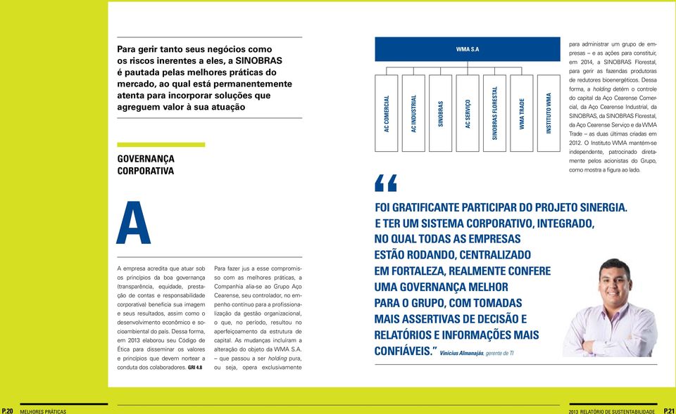 A AC SERVIÇO SINOBRAS FLORESTAL WMA TRADE INSTITUTO WMA para administrar um grupo de empresas e as ações para constituir, em 2014, a SINOBRAS Florestal, para gerir as fazendas produtoras de redutores