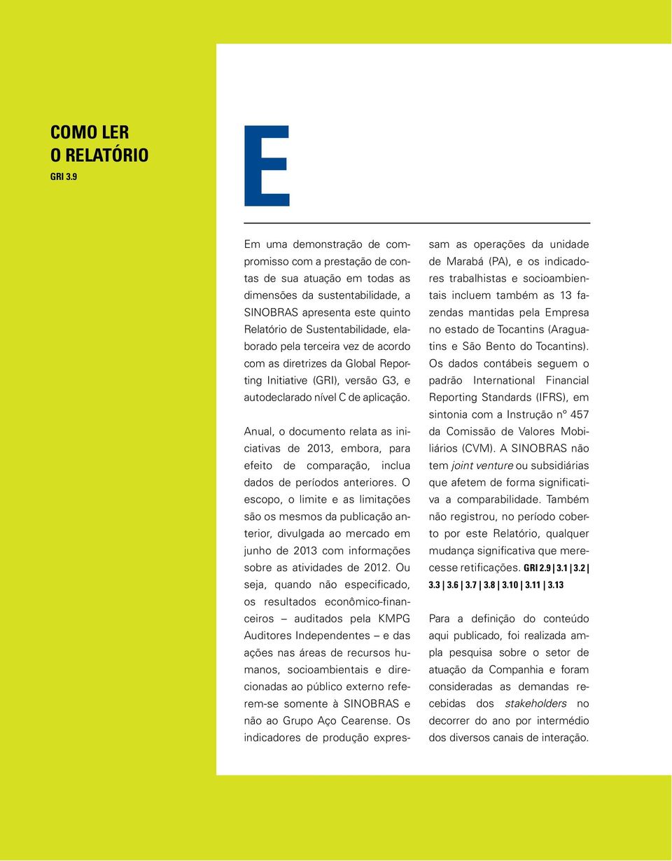 pela terceira vez de acordo com as diretrizes da Global Reporting Initiative (GRI), versão G3, e autodeclarado nível C de aplicação.