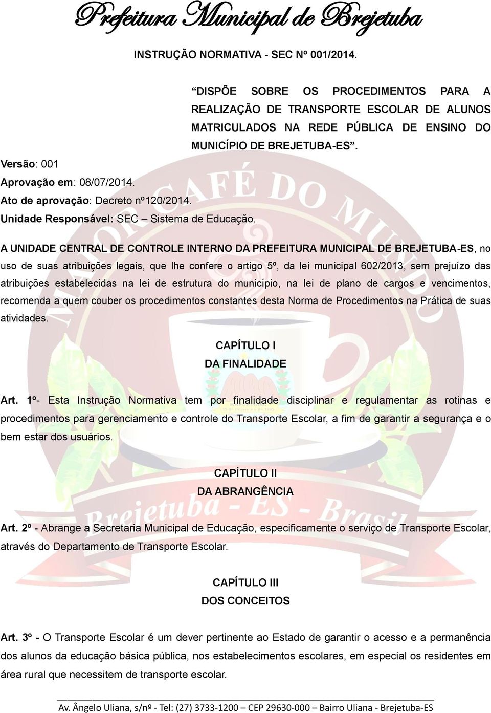 A UNIDADE CENTRAL DE CONTROLE INTERNO DA PREFEITURA MUNICIPAL DE BREJETUBA-ES, no uso de suas atribuições legais, que lhe confere o artigo 5º, da lei municipal 602/2013, sem prejuízo das atribuições