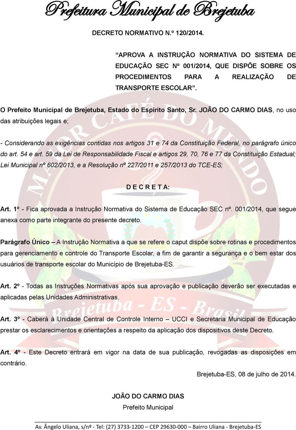 JOÃO DO CARMO DIAS, no uso das atribuições legais e; - Considerando as exigências contidas nos artigos 31 e 74 da Constituição Federal, no parágrafo único do art. 54 e art.