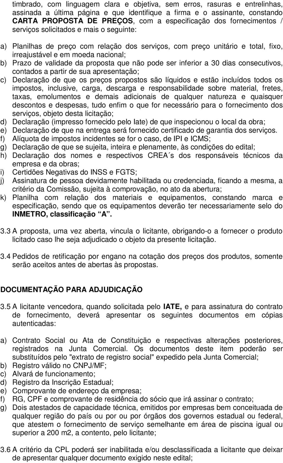 da proposta que não pode ser inferior a 30 dias consecutivos, contados a partir de sua apresentação; c) Declaração de que os preços propostos são líquidos e estão incluídos todos os impostos,