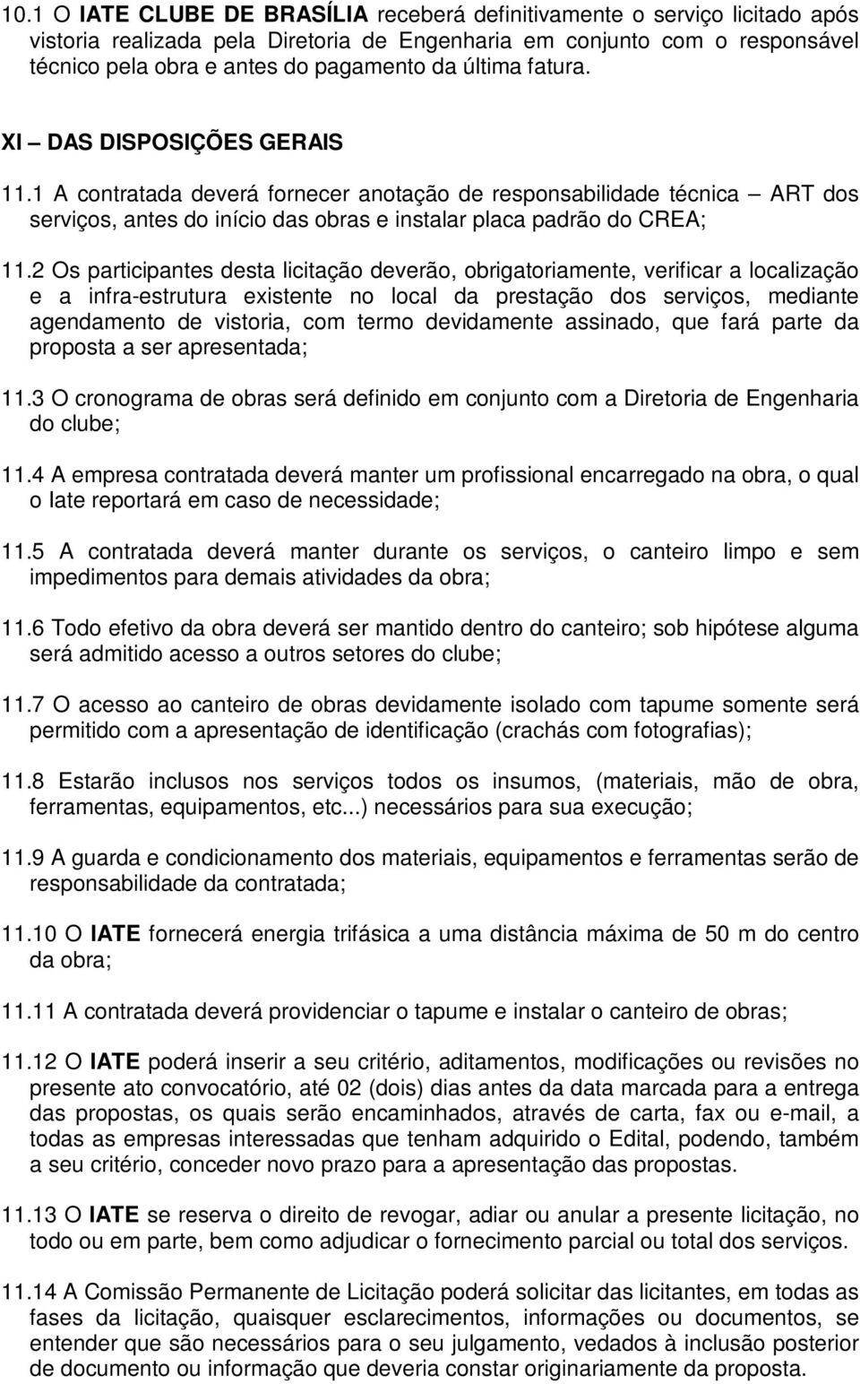 2 Os participantes desta licitação deverão, obrigatoriamente, verificar a localização e a infra-estrutura existente no local da prestação dos serviços, mediante agendamento de vistoria, com termo