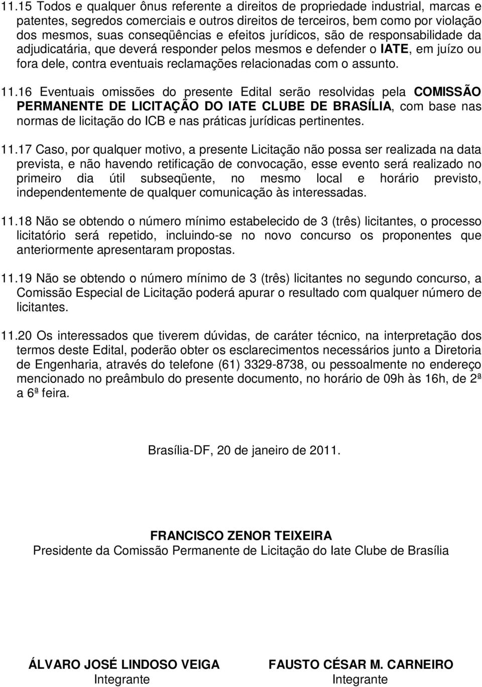 16 Eventuais omissões do presente Edital serão resolvidas pela COMISSÃO PERMANENTE DE LICITAÇÃO DO IATE CLUBE DE BRASÍLIA, com base nas normas de licitação do ICB e nas práticas jurídicas pertinentes.