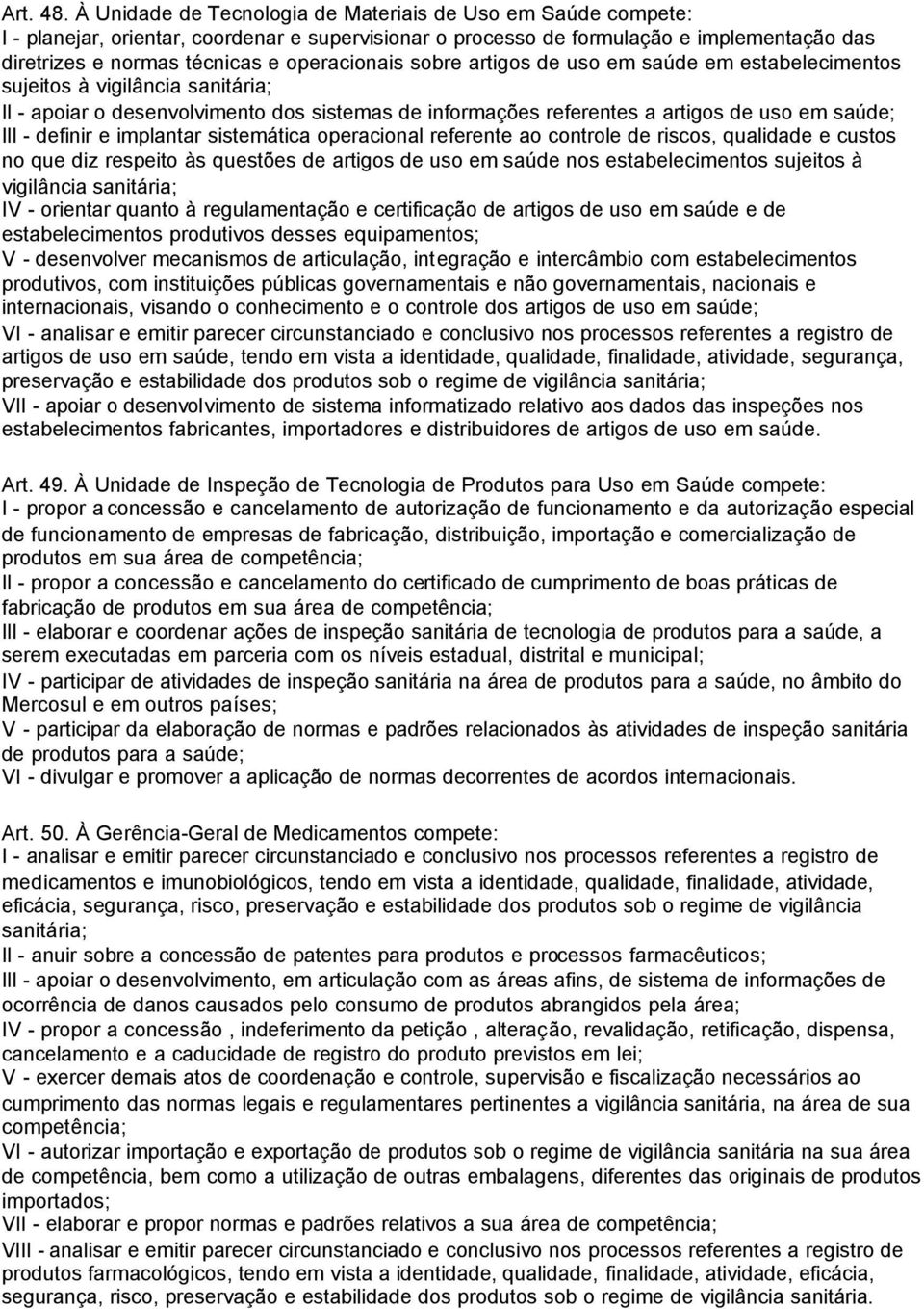 operacionais sobre artigos de uso em saúde em estabelecimentos sujeitos à vigilância sanitária; II - apoiar o desenvolvimento dos sistemas de informações referentes a artigos de uso em saúde; -