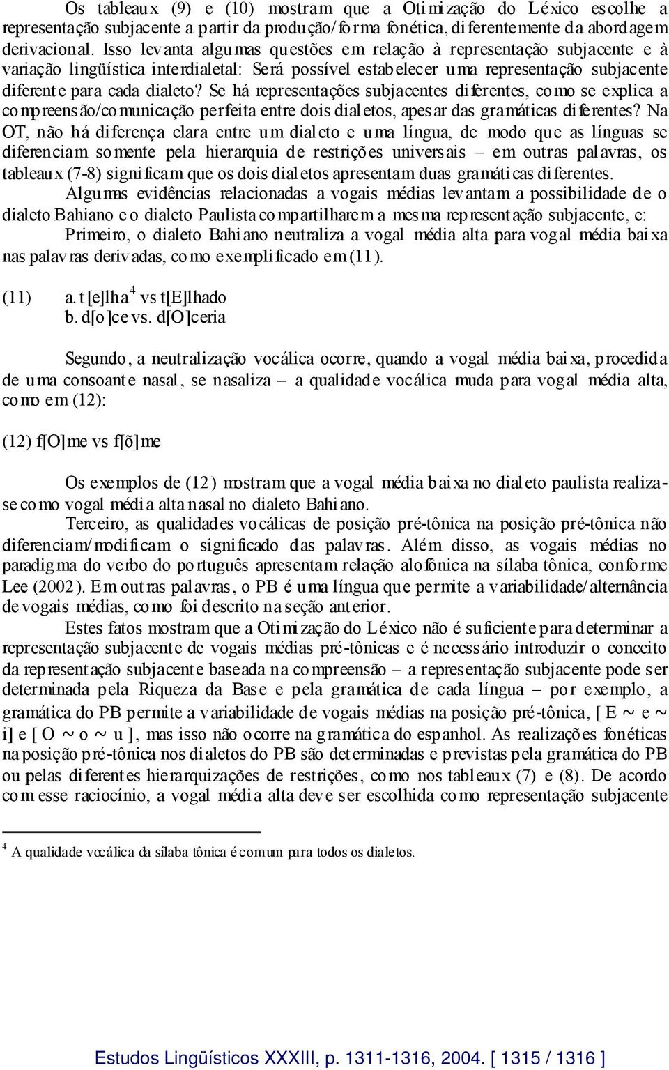 Se há representações subjacentes di ferentes, como se explica a compreens ão/comunicação perfeita entre dois dial etos, apes ar das gramáticas di ferentes?