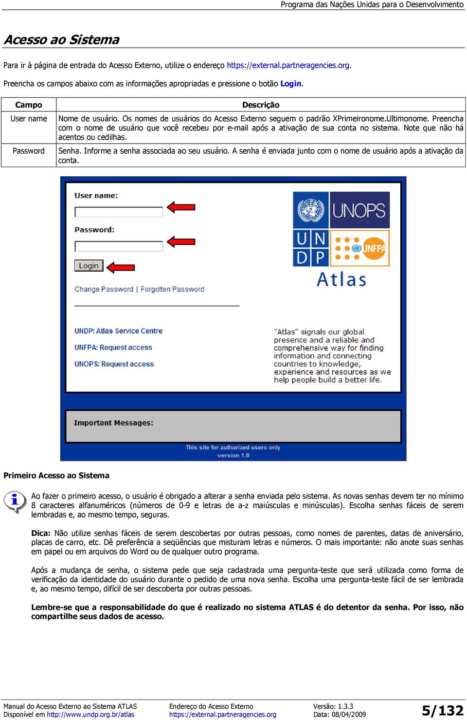 Preencha com o nome de usuário que você recebeu por e-mail após a ativação de sua conta no sistema. Note que não há acentos ou cedilhas. Senha. Informe a senha associada ao seu usuário.