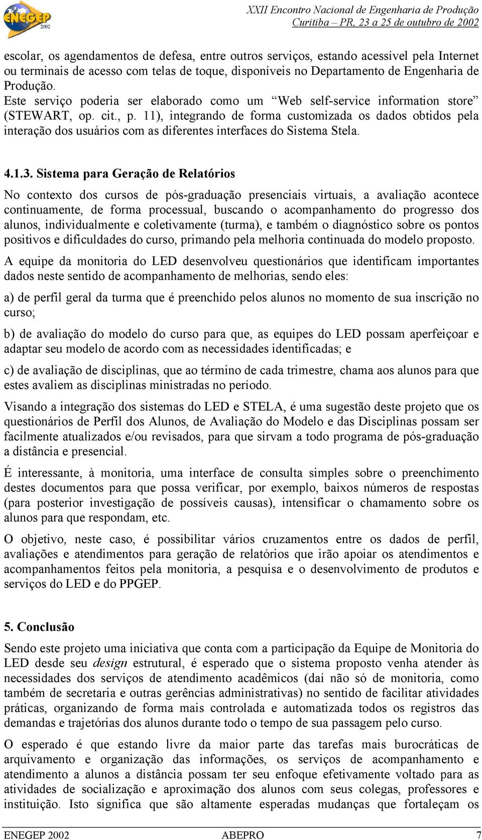 11), integrando de forma customizada os dados obtidos pela interação dos usuários com as diferentes interfaces do Sistema Stela. 4.1.3.