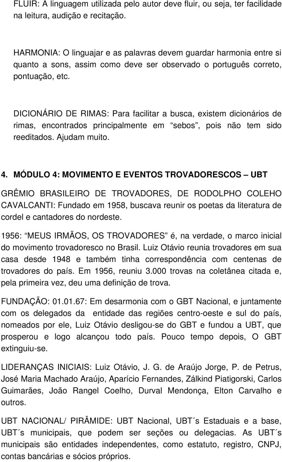 DICIONÁRIO DE RIMAS: Para facilitar a busca, existem dicionários de rimas, encontrados principalmente em sebos, pois não tem sido reeditados. Ajudam muito. 4.