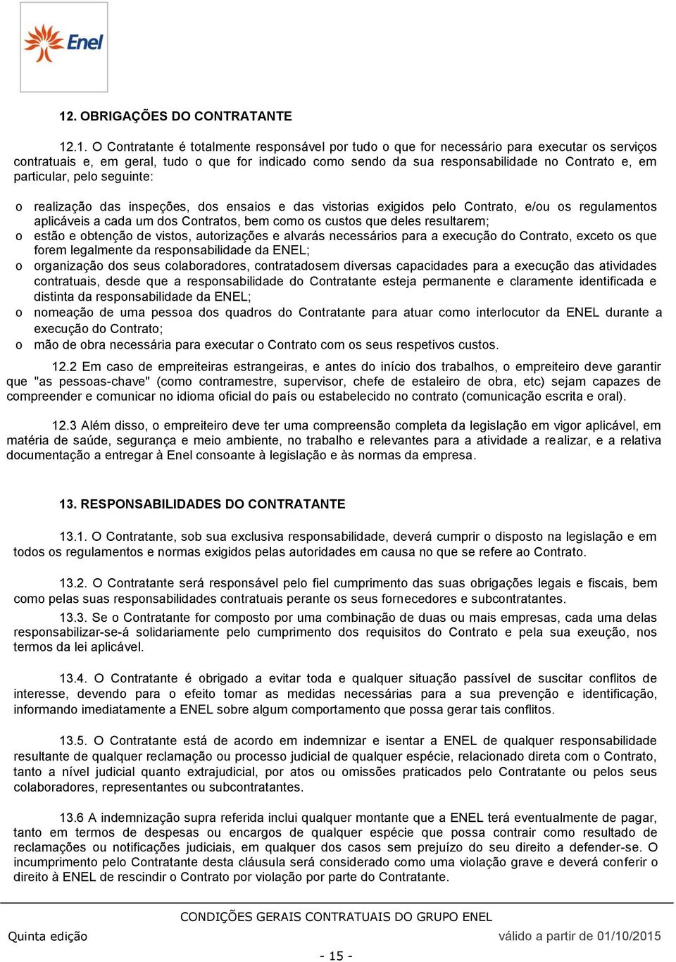 bem como os custos que deles resultarem; o estão e obtenção de vistos, autorizações e alvarás necessários para a execução do Contrato, exceto os que forem legalmente da responsabilidade da ENEL; o