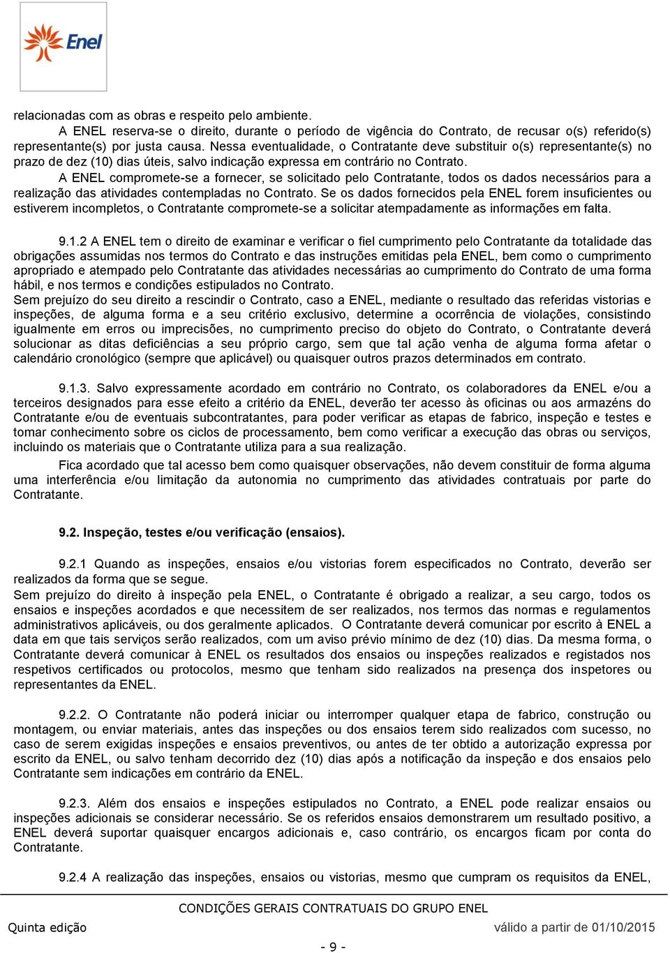 A ENEL compromete-se a fornecer, se solicitado pelo Contratante, todos os dados necessários para a realização das atividades contempladas no Contrato.