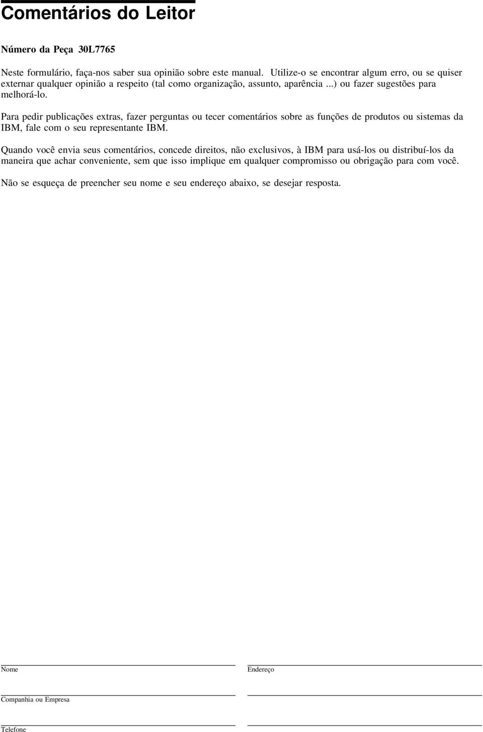 Para pedir publicações extras, fazer perguntas ou tecer comentários sobre as funções de produtos ou sistemas da IBM, fale com o seu representante IBM.