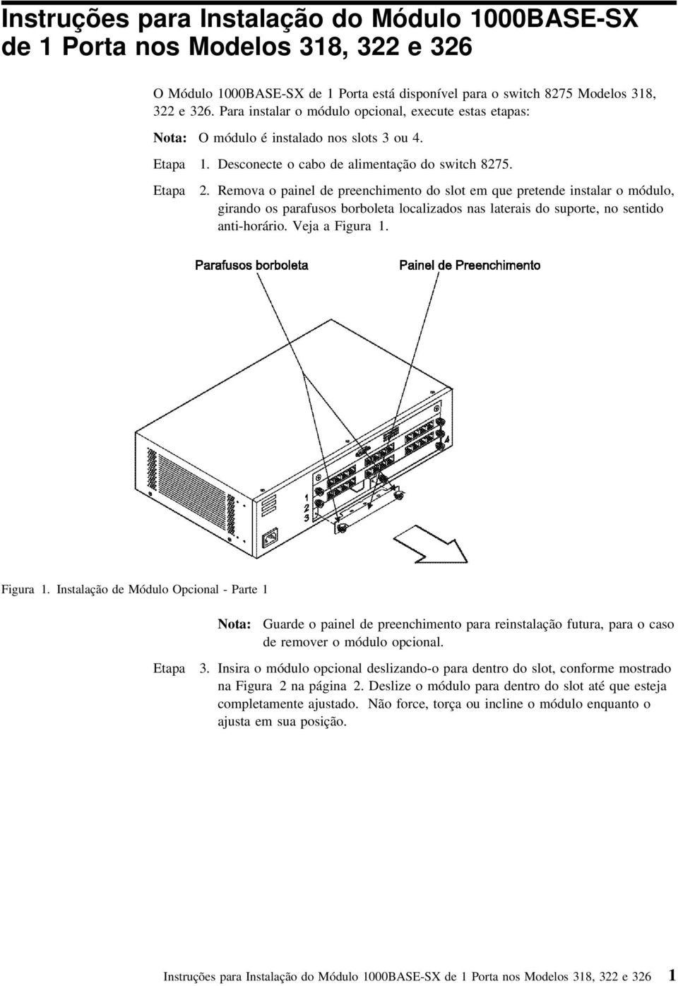 Remova o painel de preenchimento do slot em que pretende instalar o módulo, girando os parafusos borboleta localizados nas laterais do suporte, no sentido anti-horário. Veja a Figura 1.