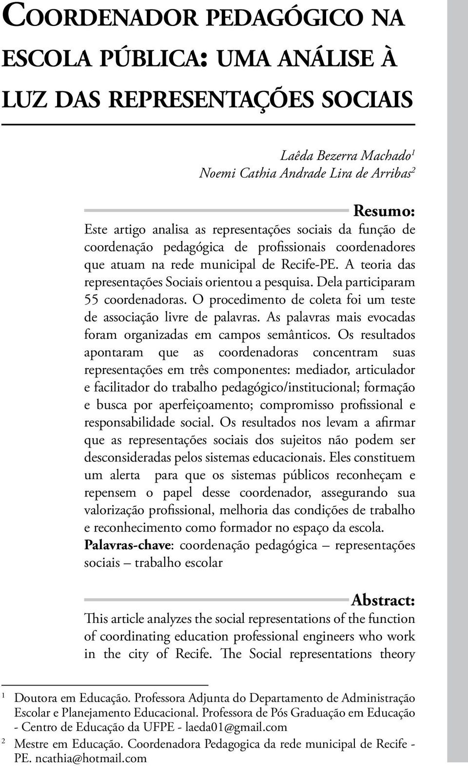 Dela participaram 55 coordenadoras. O procedimento de coleta foi um teste de associação livre de palavras. As palavras mais evocadas foram organizadas em campos semânticos.