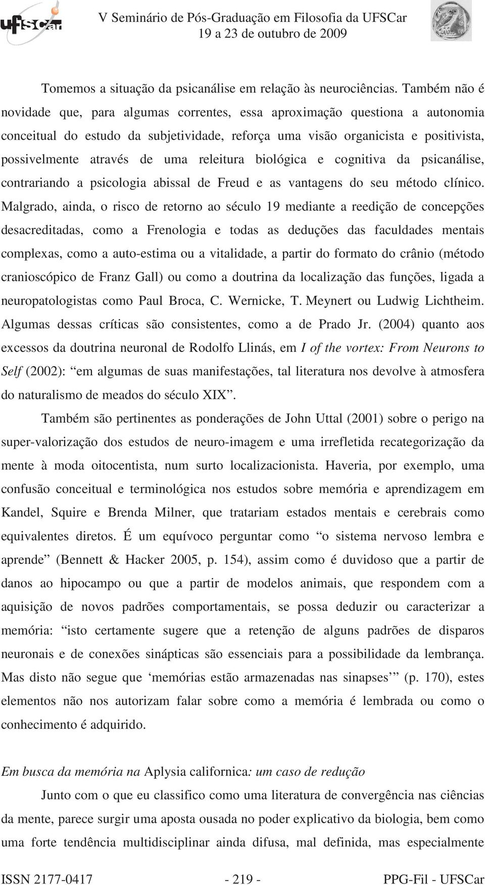 uma releitura biológica e cognitiva da psicanálise, contrariando a psicologia ia abissal de Freud e as vantagens do seu método clínico.