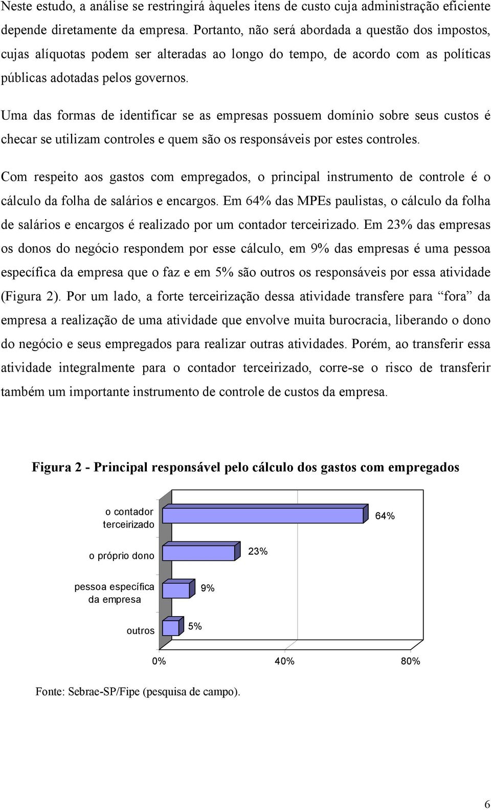 Uma das formas de identificar se as empresas possuem domínio sobre seus custos é checar se utilizam controles e quem são os responsáveis por estes controles.