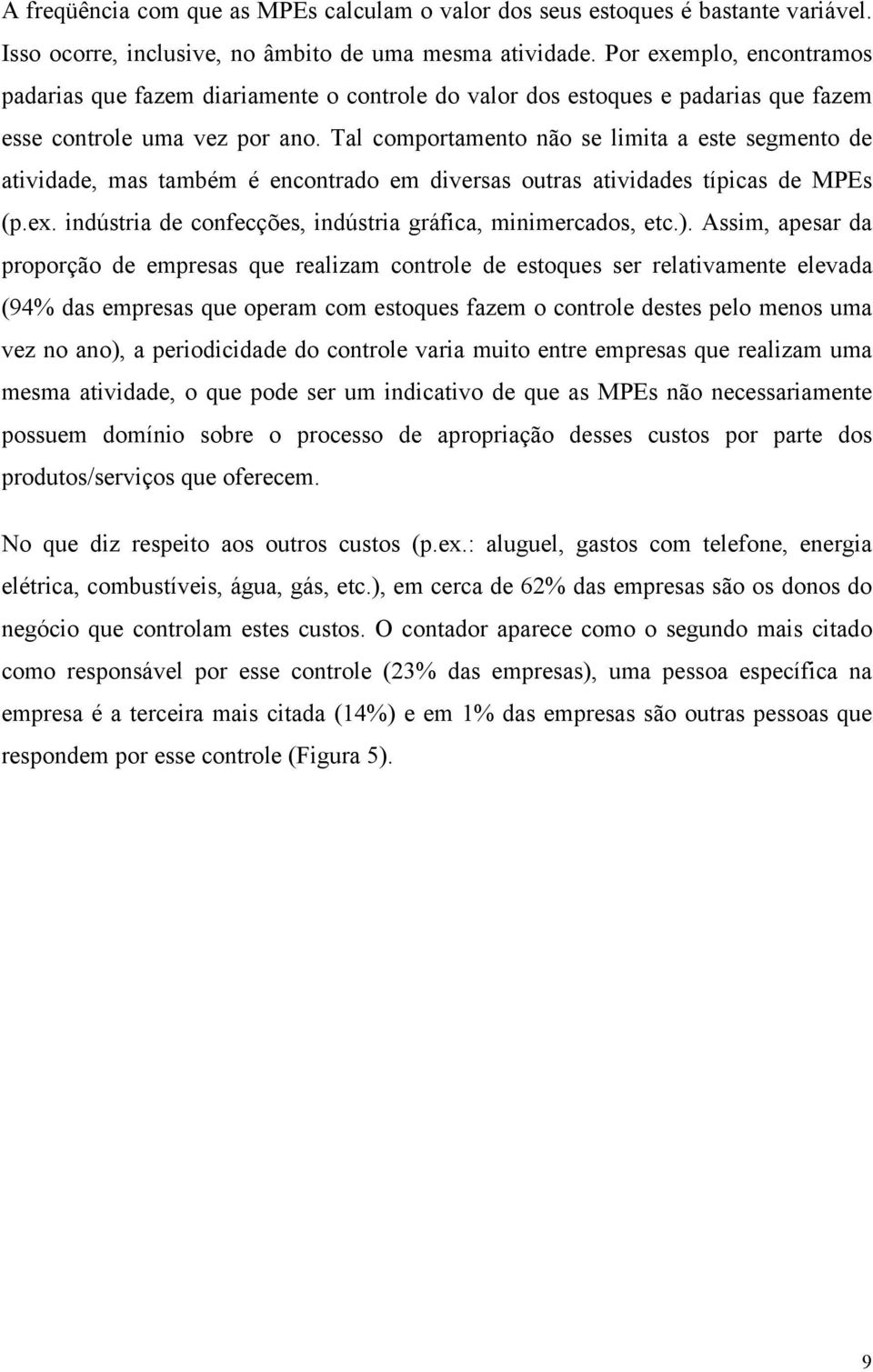 Tal comportamento não se limita a este segmento de atividade, mas também é encontrado em diversas outras atividades típicas de MPEs (p.ex.