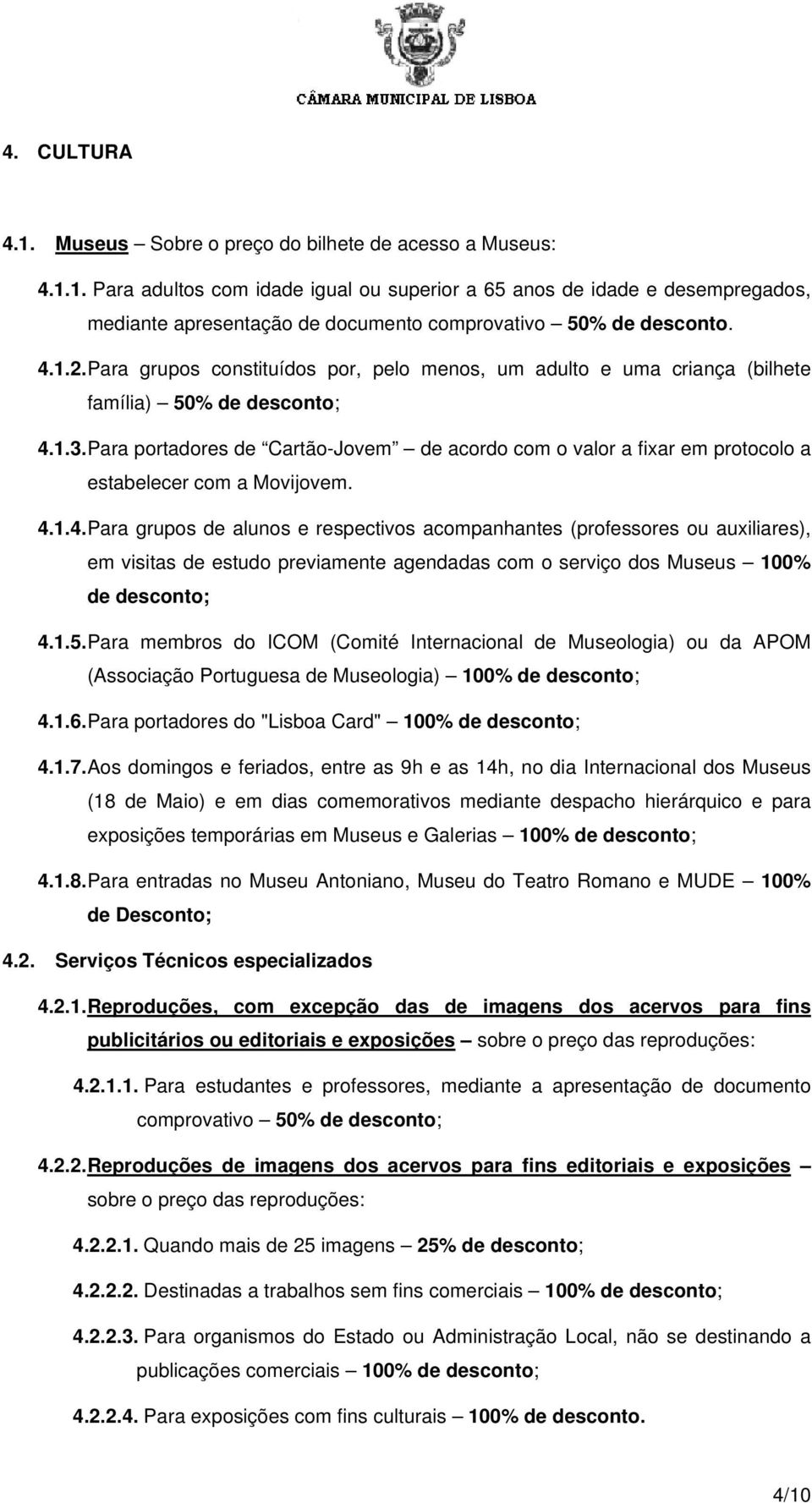 Para portadores de Cartão-Jovem de acordo com o valor a fixar em protocolo a estabelecer com a Movijovem. 4.