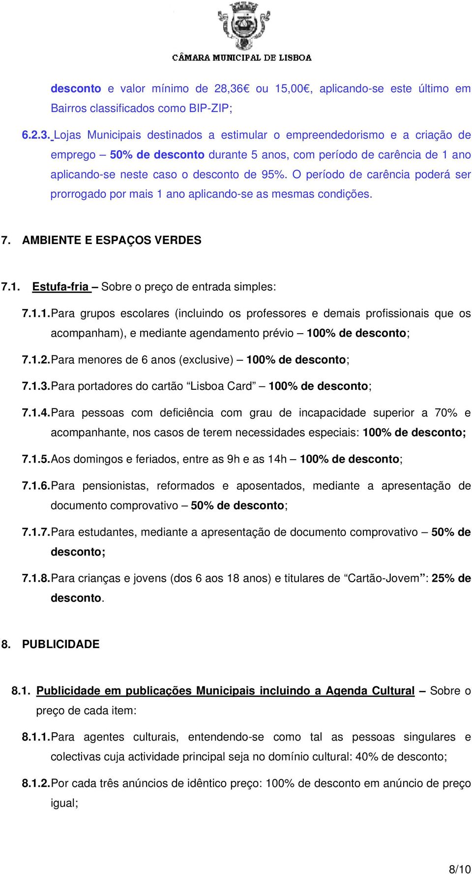 Lojas Municipais destinados a estimular o empreendedorismo e a criação de emprego 50% de desconto durante 5 anos, com período de carência de 1 ano aplicando-se neste caso o desconto de 95%.