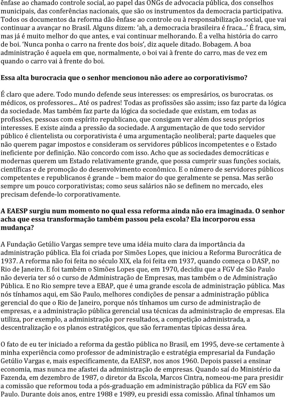 .. É fraca, sim, mas já é muito melhor do que antes, e vai continuar melhorando. É a velha história do carro de boi. Nunca ponha o carro na frente dos bois, diz aquele ditado. Bobagem.