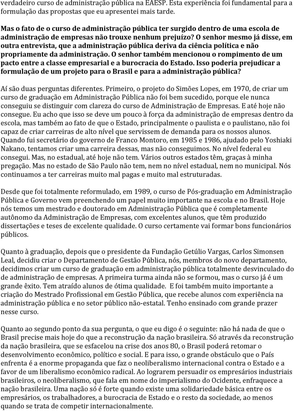 O senhor mesmo já disse, em outra entrevista, que a administração pública deriva da ciência política e não propriamente da administração.