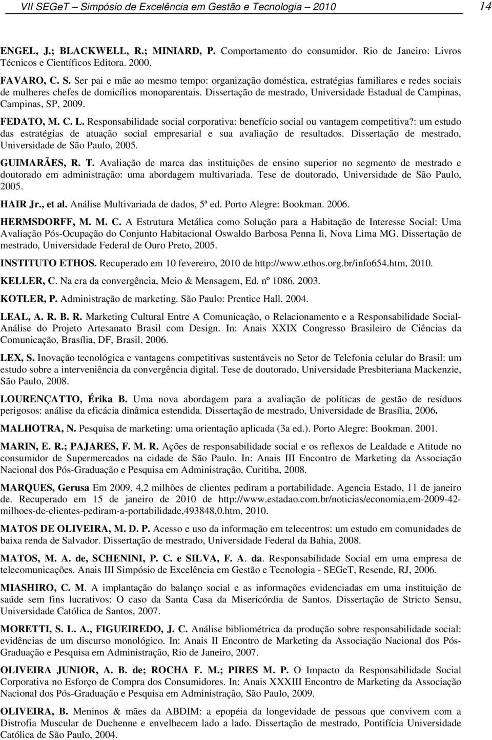 Dissertação de mestrado, Universidade Estadual de Campinas, Campinas, SP, 2009. FEDATO, M. C. L. Responsabilidade social corporativa: benefício social ou vantagem competitiva?