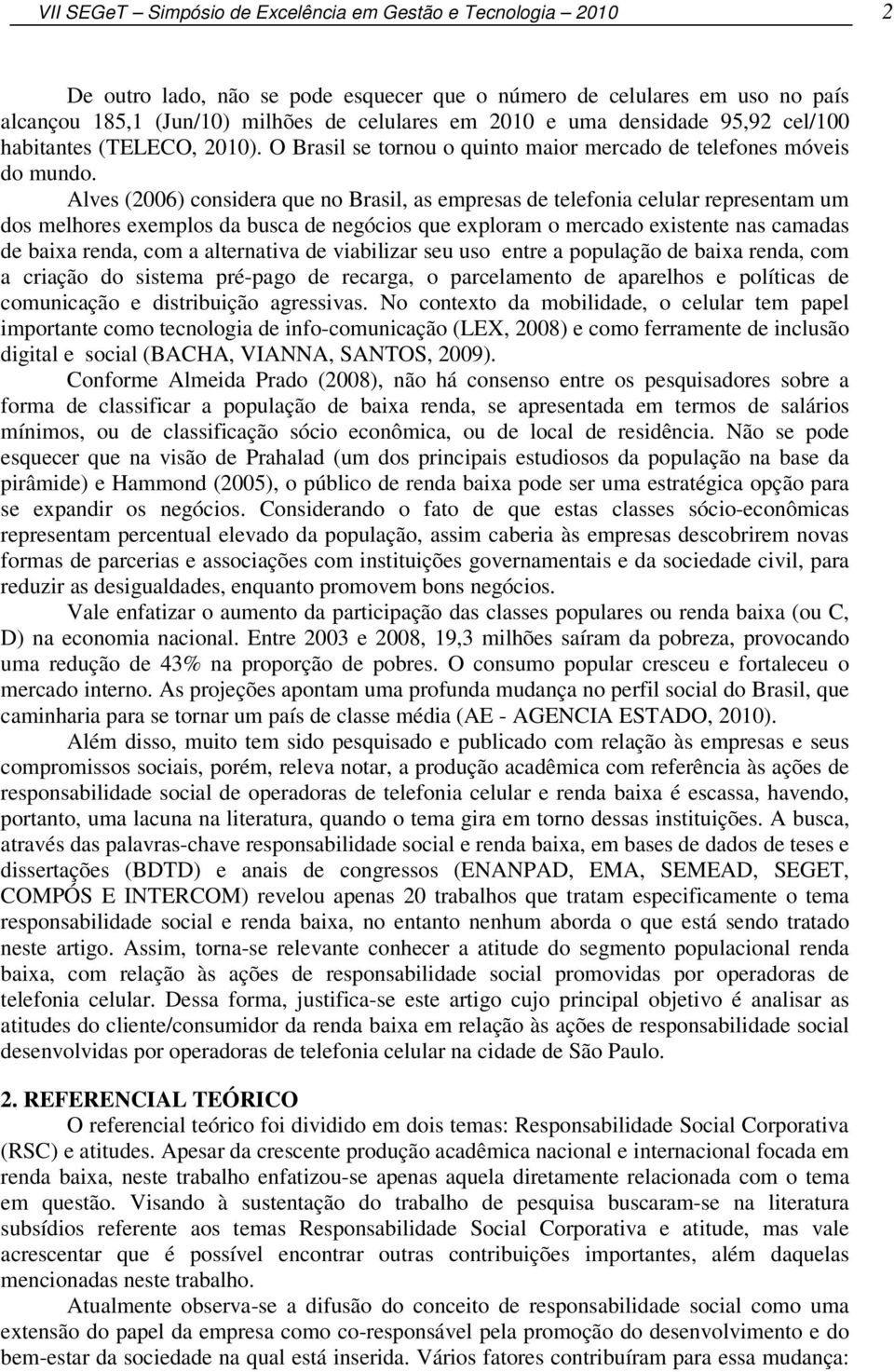 Alves (2006) considera que no Brasil, as empresas de telefonia celular representam um dos melhores exemplos da busca de negócios que exploram o mercado existente nas camadas de baixa renda, com a