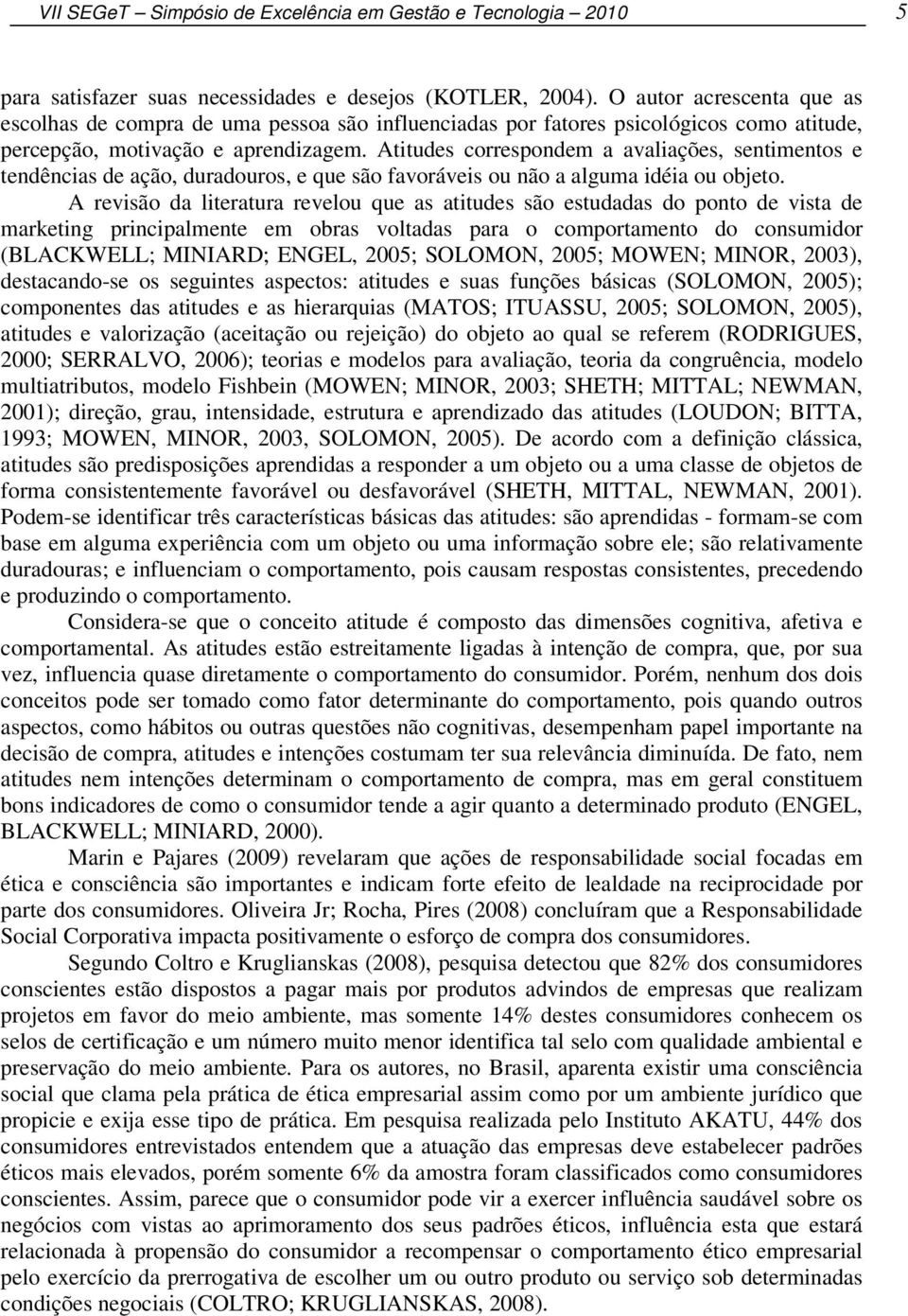 Atitudes correspondem a avaliações, sentimentos e tendências de ação, duradouros, e que são favoráveis ou não a alguma idéia ou objeto.