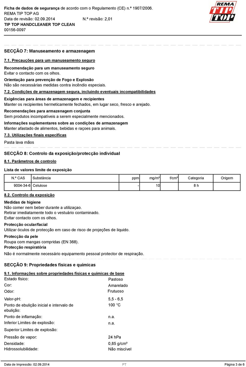 Condições de armazenagem segura, incluindo eventuais incompatibilidades Exigências para áreas de armazenagem e recipientes Manter os recipientes hermeticamente fechados, em lugar seco, fresco e