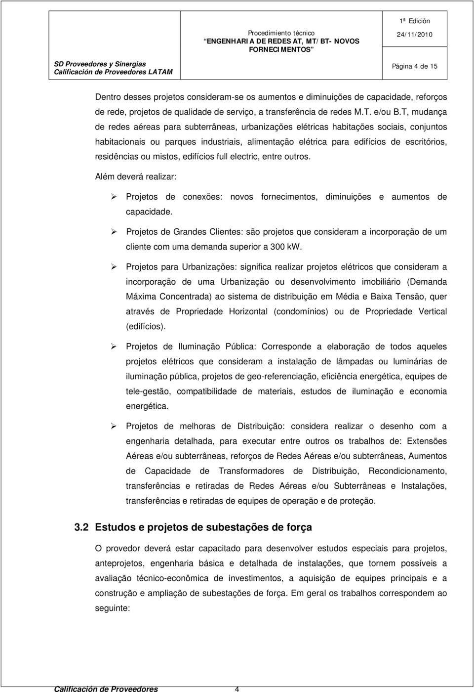 residências ou mistos, edifícios full electric, entre outros. Além deverá realizar: Projetos de conexões: novos fornecimentos, diminuições e aumentos de capacidade.