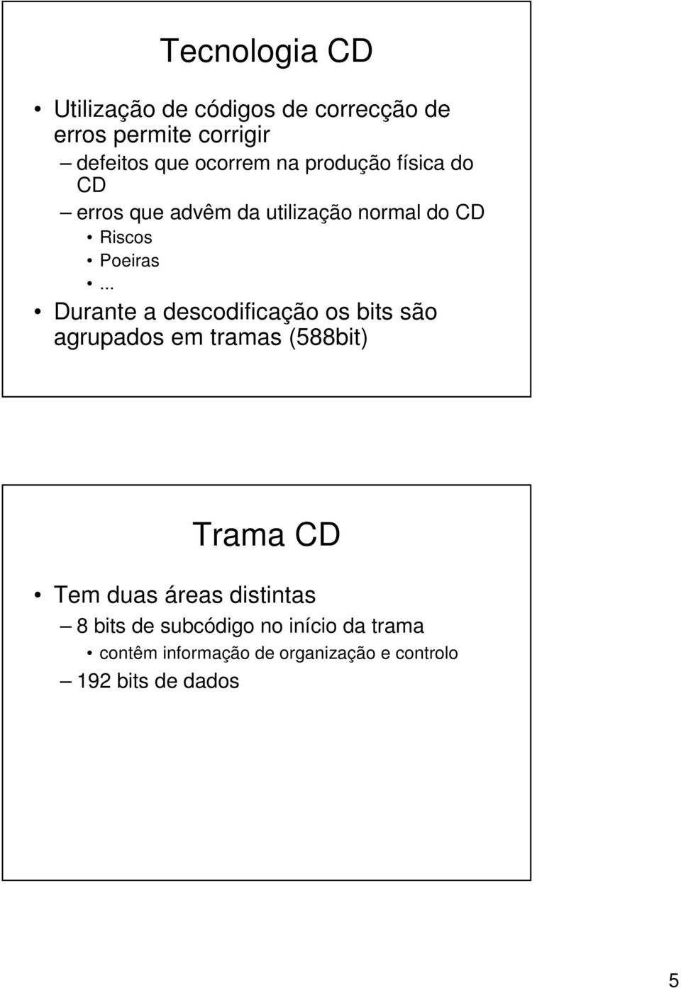 .. Durante a descodificação os bits são agrupados em tramas (588bit) Trama CD Tem duas áreas