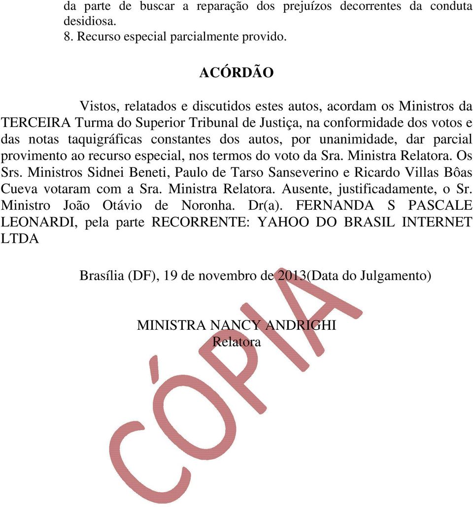 por unanimidade, dar parcial provimento ao recurso especial, nos termos do voto da Sra. Ministra Relatora. Os Srs.