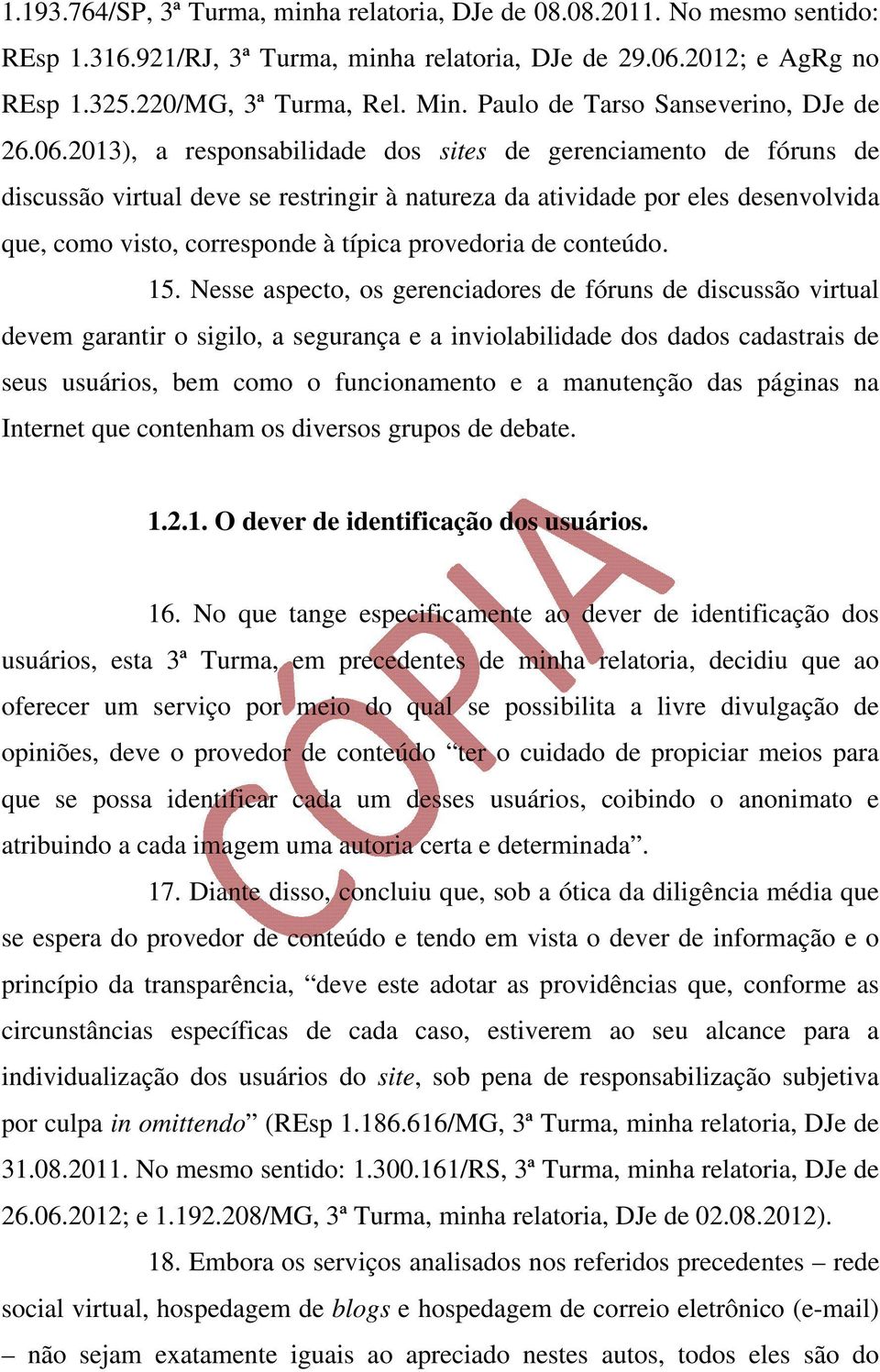 2013), a responsabilidade dos sites de gerenciamento de fóruns de discussão virtual deve se restringir à natureza da atividade por eles desenvolvida que, como visto, corresponde à típica provedoria