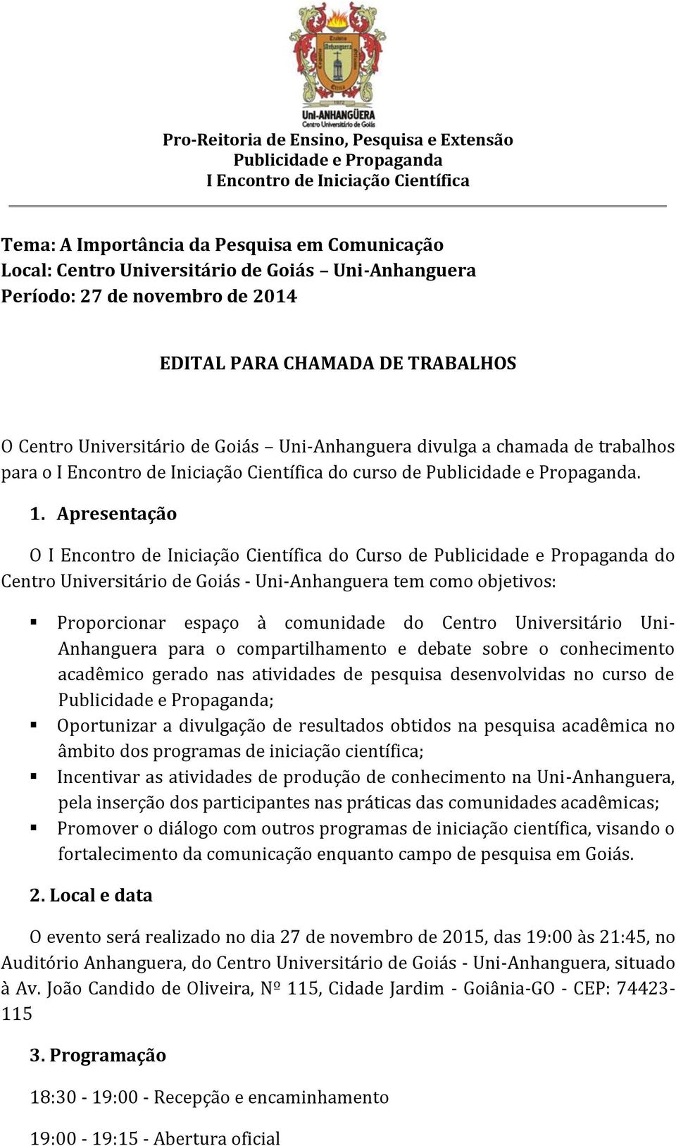 Apresentação O do Curso de do Centro Universitário de Goiás - Uni-Anhanguera tem como objetivos: Proporcionar espaço à comunidade do Centro Universitário Uni- Anhanguera para o compartilhamento e