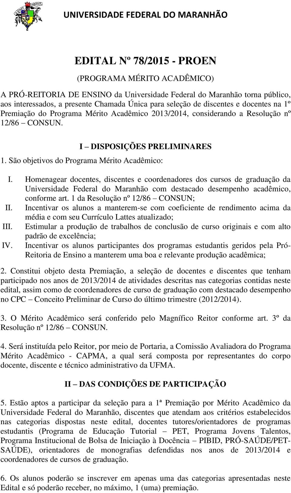 Homenagear docentes, discentes e coordenadores dos cursos de graduação da Universidade Federal do Maranhão com destacado desempenho acadêmico, conforme art. 1 da Resolução nº 12/86 CONSUN; II.