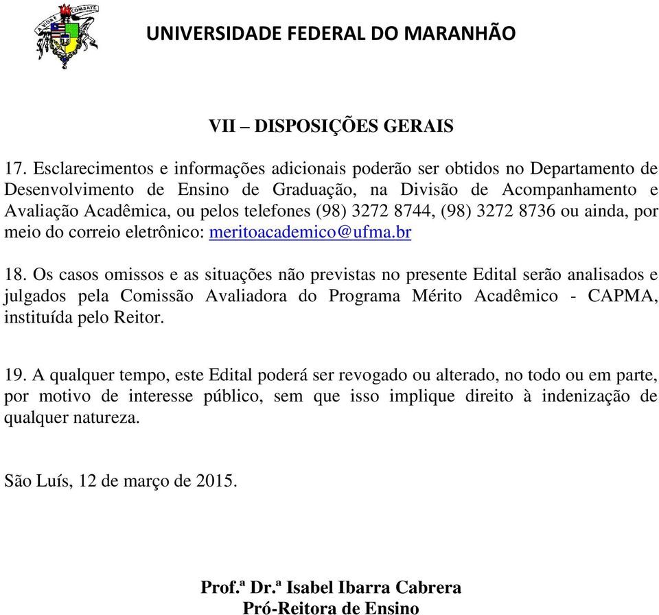 (98) 3272 8744, (98) 3272 8736 ou ainda, por meio do correio eletrônico: meritoacademico@ufma.br 18.