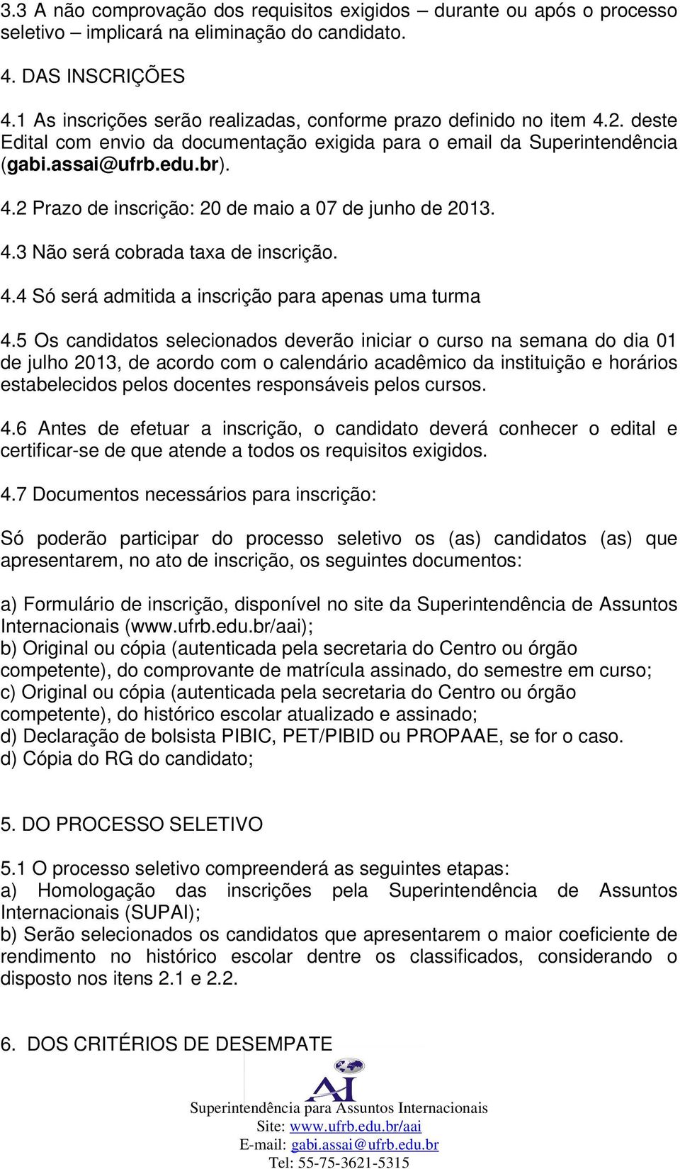 4.3 Não será cobrada taxa de inscrição. 4.4 Só será admitida a inscrição para apenas uma turma 4.