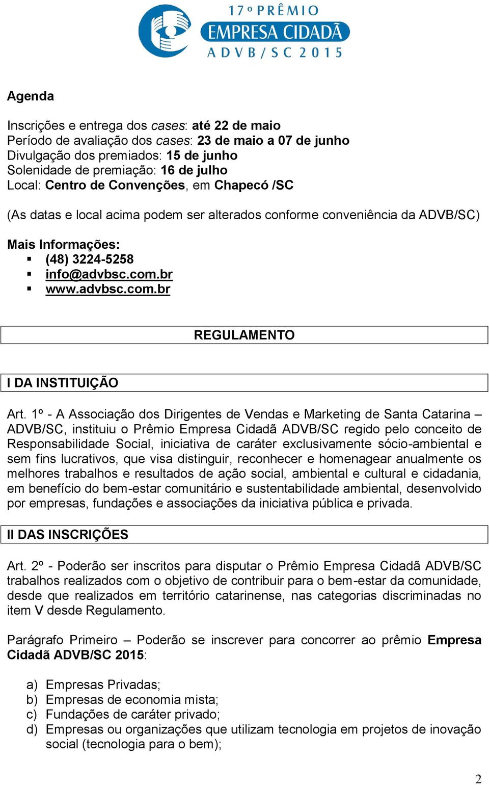 1º - A Associação dos Dirigentes de Vendas e Marketing de Santa Catarina ADVB/SC, instituiu o Prêmio Empresa Cidadã ADVB/SC regido pelo conceito de Responsabilidade Social, iniciativa de caráter