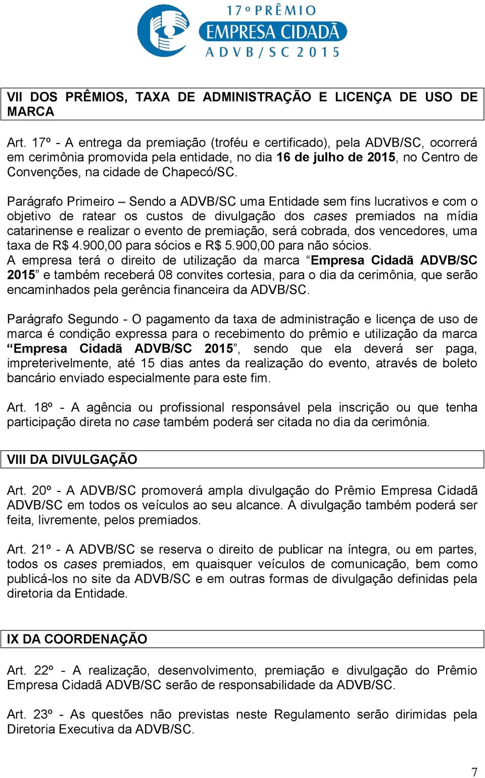 Parágrafo Primeiro Sendo a ADVB/SC uma Entidade sem fins lucrativos e com o objetivo de ratear os custos de divulgação dos cases premiados na mídia catarinense e realizar o evento de premiação, será