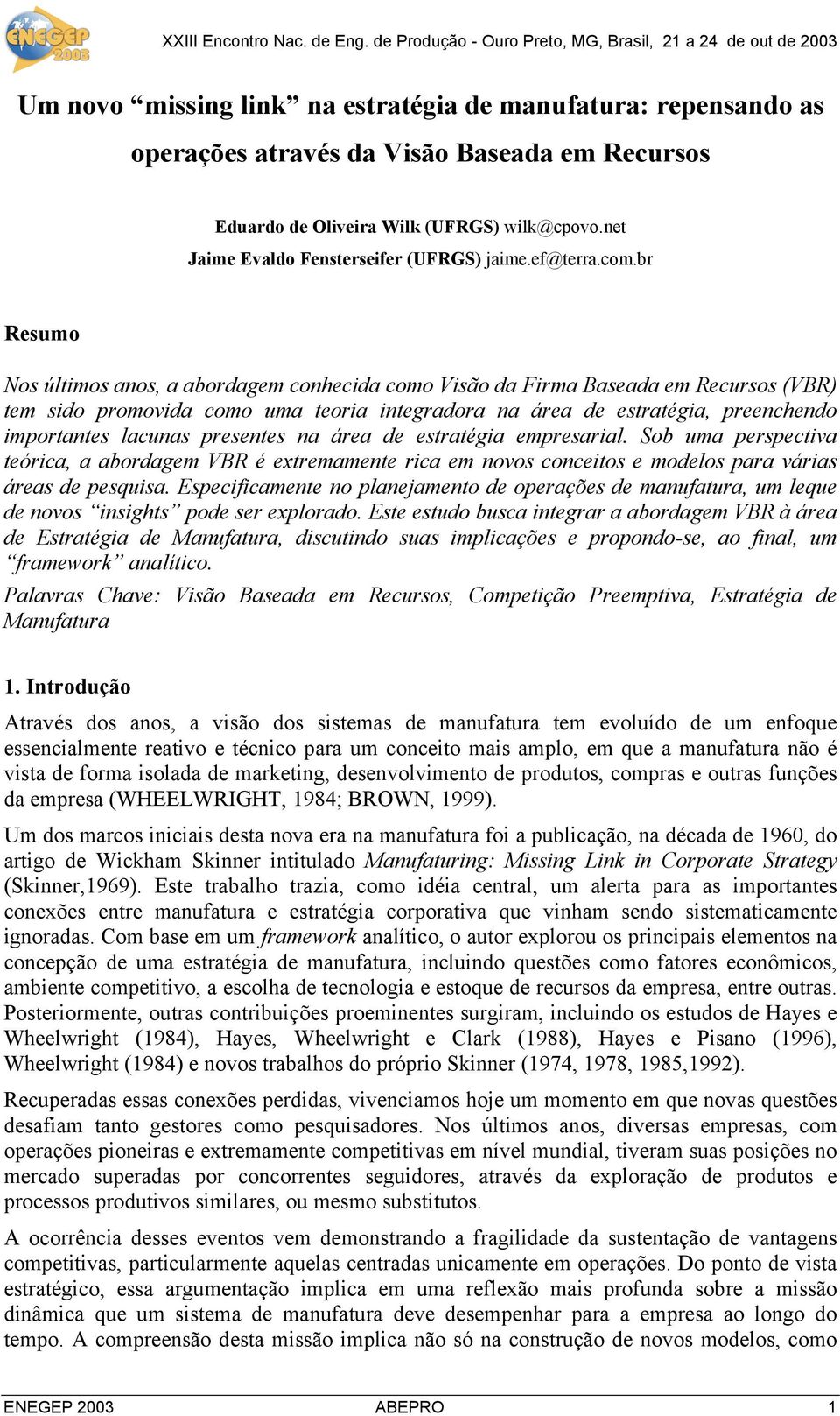 br Resumo Nos últimos anos, a abordagem conhecida como Visão da Firma Baseada em Recursos (VBR) tem sido promovida como uma teoria integradora na área de estratégia, preenchendo importantes lacunas