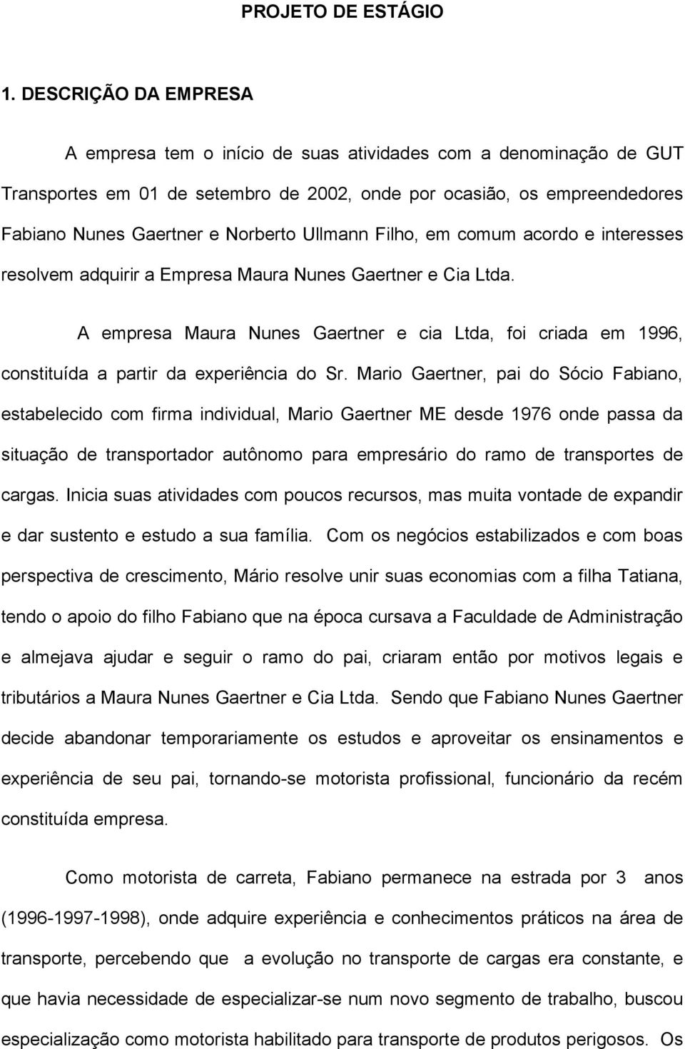 Ullmann Filho, em comum acordo e interesses resolvem adquirir a Empresa Maura Nunes Gaertner e Cia Ltda.