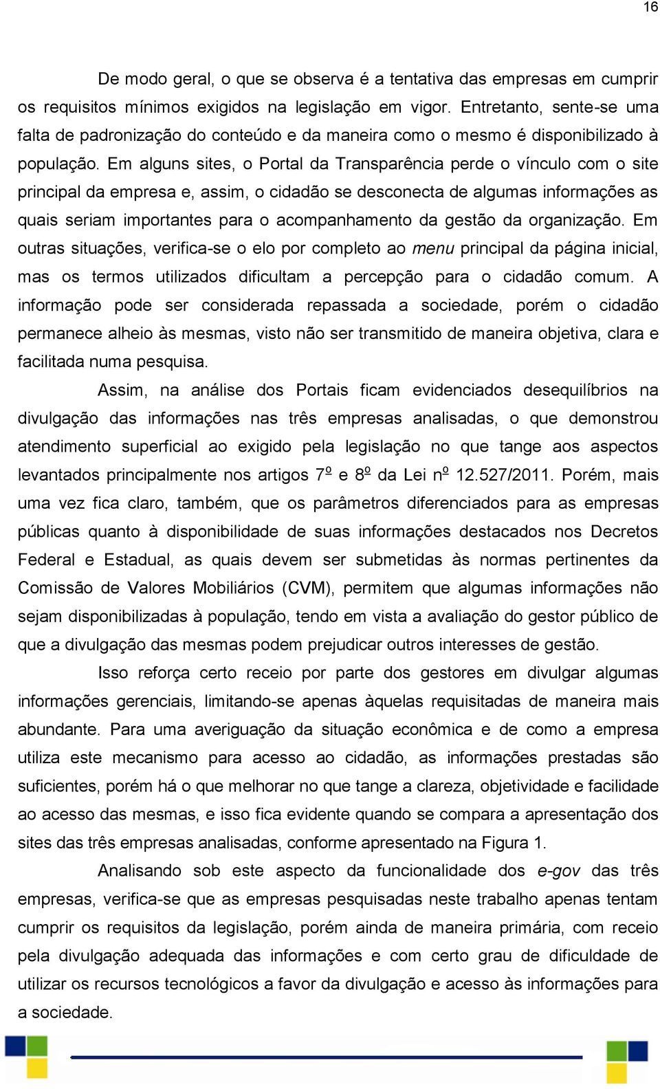 Em alguns sites, o Portal da Transparência perde o vínculo com o site principal da empresa e, assim, o cidadão se desconecta de algumas informações as quais seriam importantes para o acompanhamento