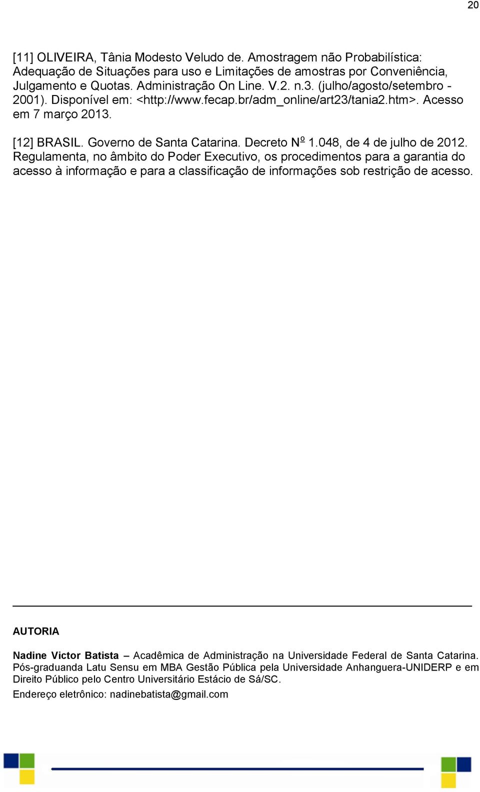 048, de 4 de julho de 2012. Regulamenta, no âmbito do Poder Executivo, os procedimentos para a garantia do acesso à informação e para a classificação de informações sob restrição de acesso.