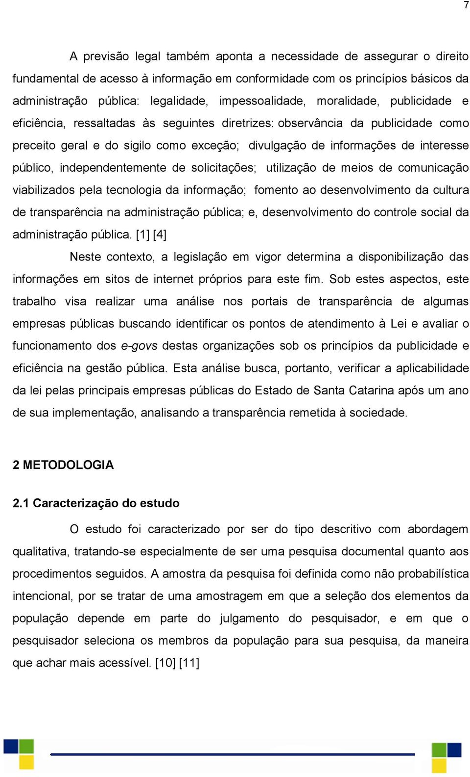 interesse público, independentemente de solicitações; utilização de meios de comunicação viabilizados pela tecnologia da informação; fomento ao desenvolvimento da cultura de transparência na