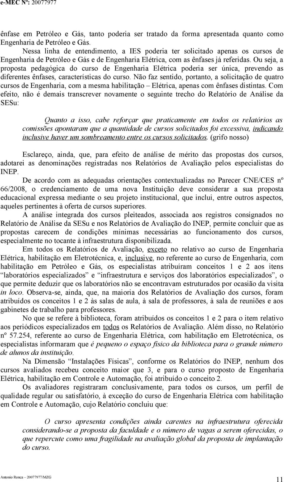 Ou seja, a proposta pedagógica do curso de Engenharia Elétrica poderia ser única, prevendo as diferentes ênfases, características do curso.