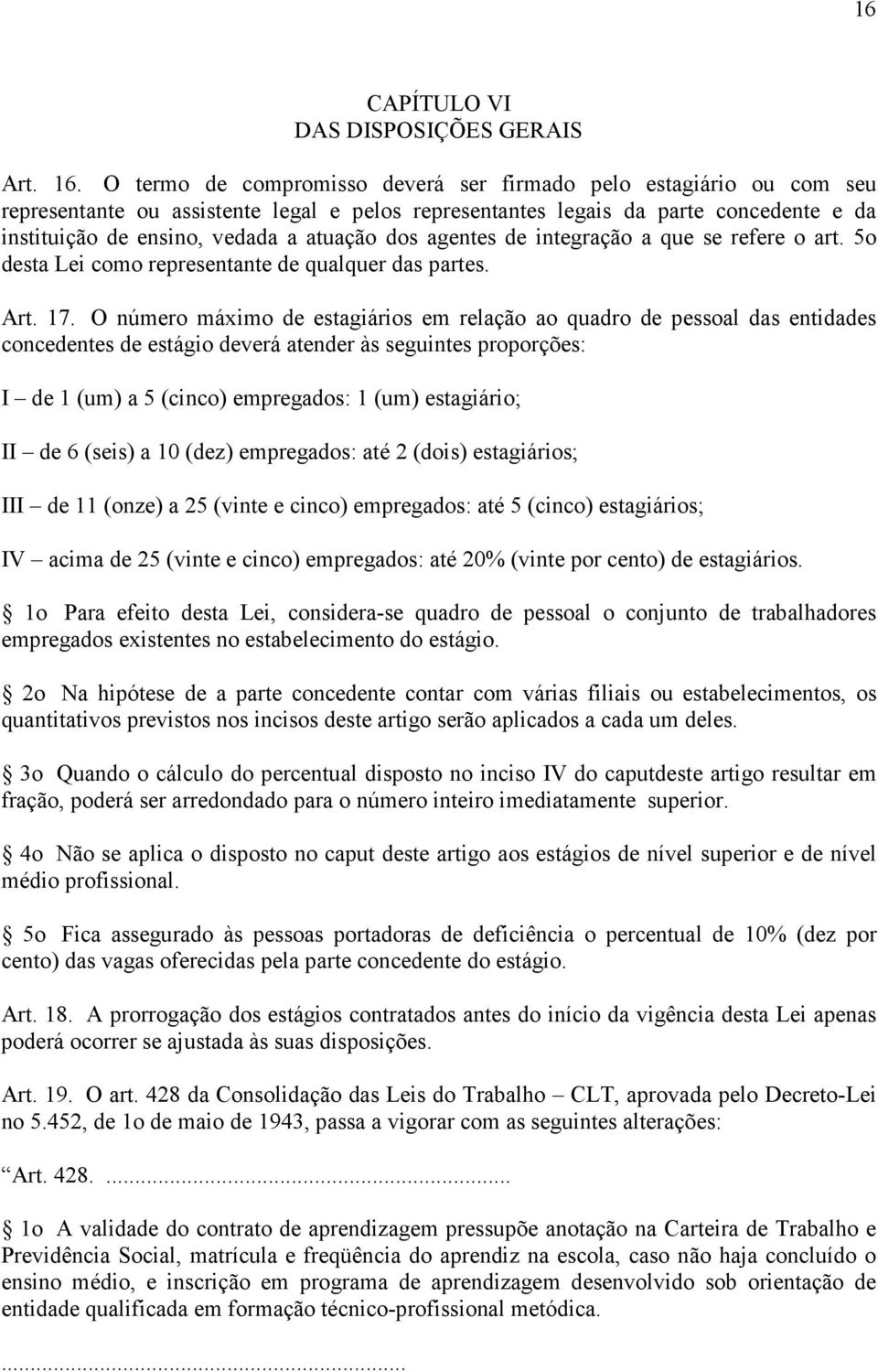 dos agentes de integração a que se refere o art. 5o desta Lei como representante de qualquer das partes. Art. 17.