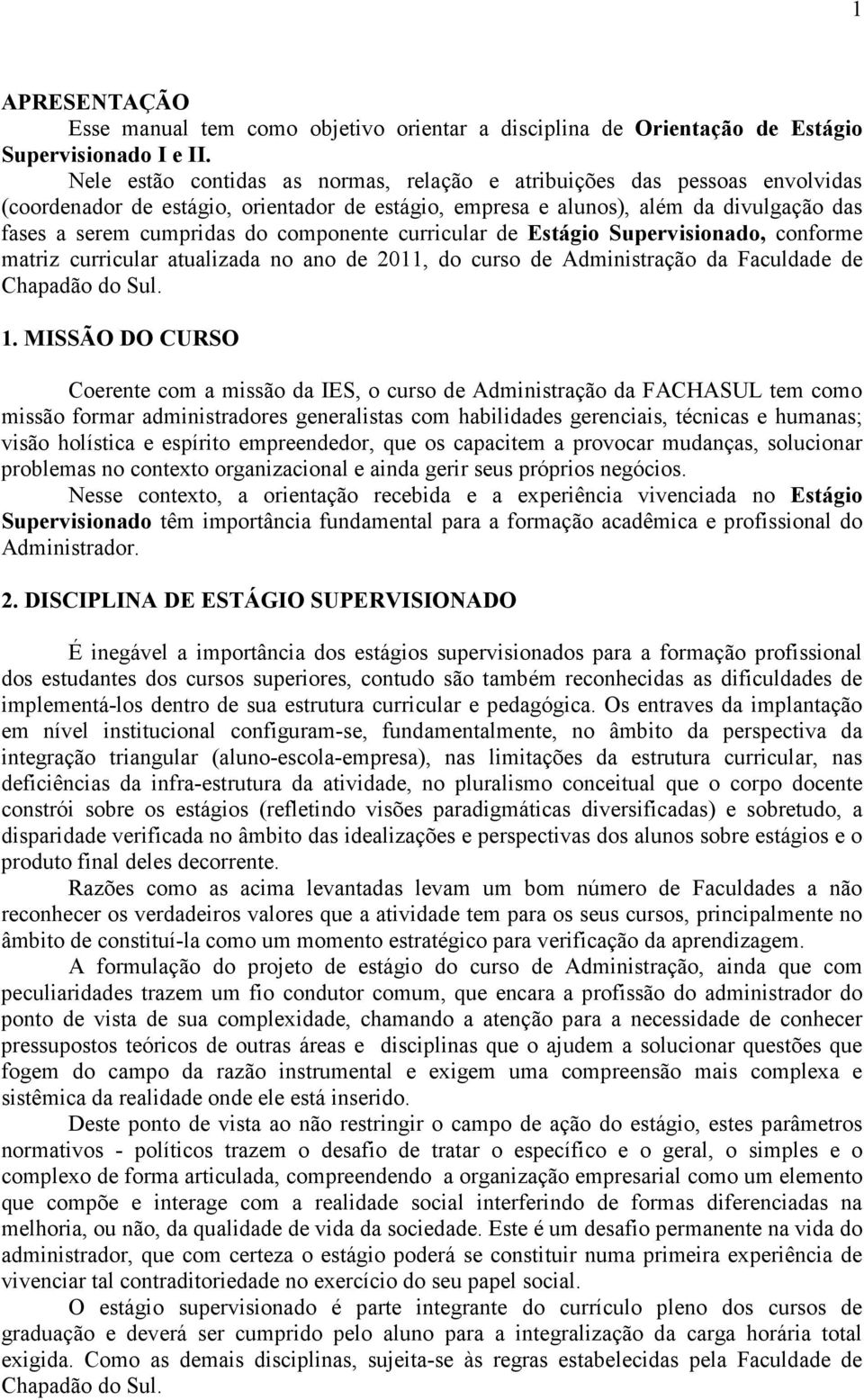 componente curricular de Estágio Supervisionado, conforme matriz curricular atualizada no ano de 2011, do curso de Administração da Faculdade de Chapadão do Sul. 1.