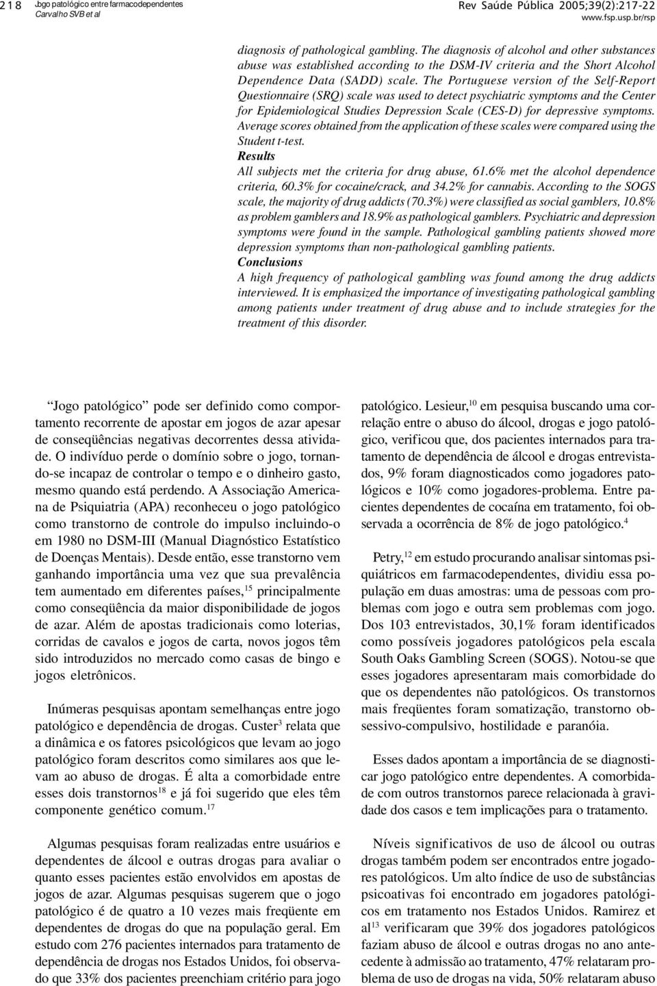 The Portuguese version of the Self-Report Questionnaire (SRQ) scale was used to detect psychiatric symptoms and the Center for Epidemiological Studies Depression Scale (CES-D) for depressive symptoms.