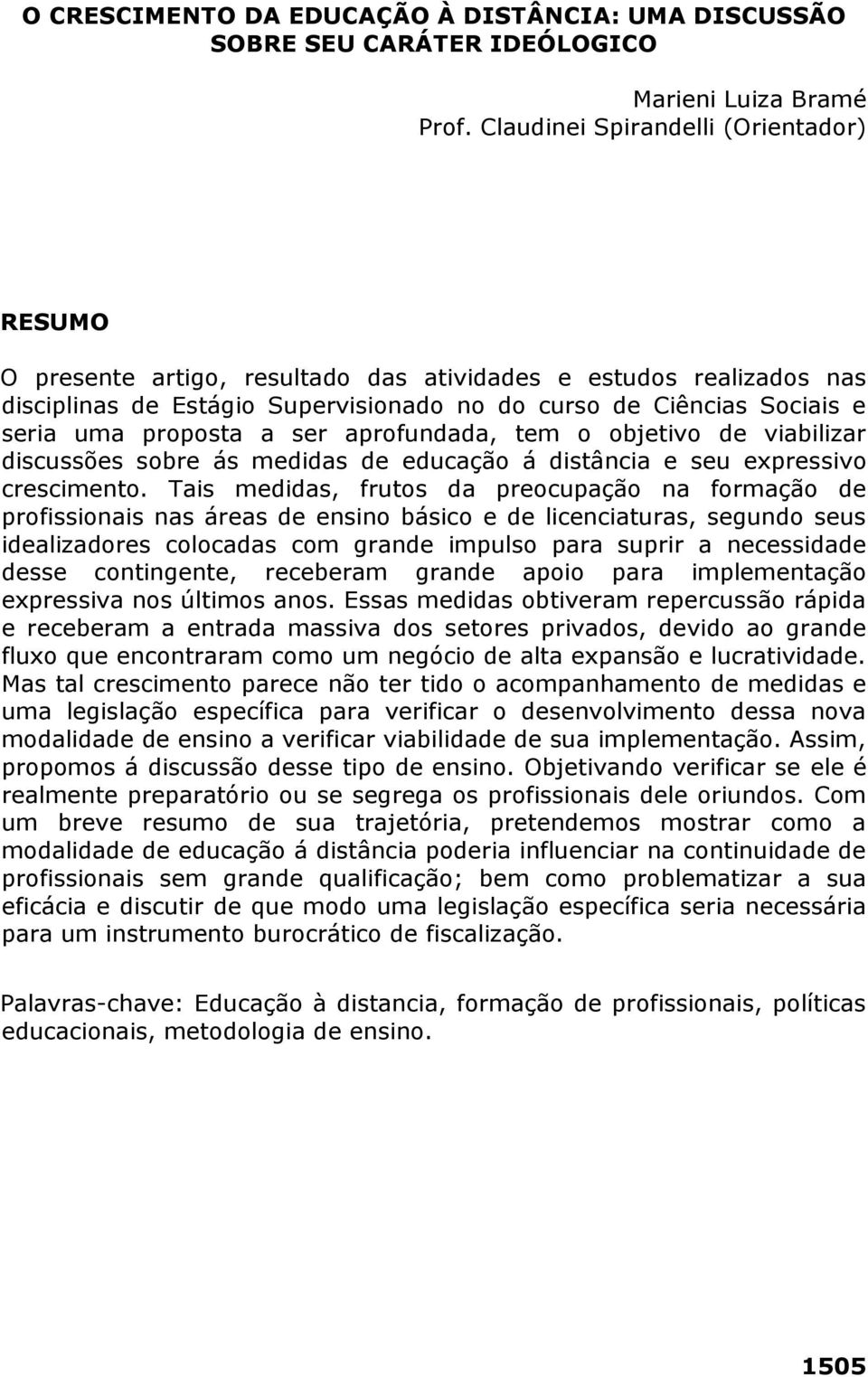 proposta a ser aprofundada, tem o objetivo de viabilizar discussões sobre ás medidas de educação á distância e seu expressivo crescimento.